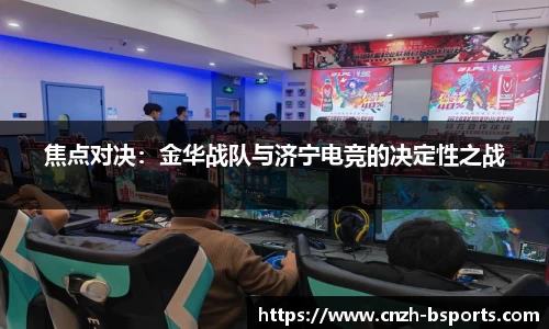 焦点对决：金华战队与济宁电竞的决定性之战