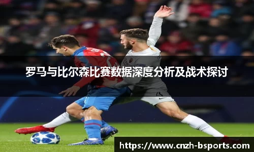 罗马与比尔森比赛数据深度分析及战术探讨